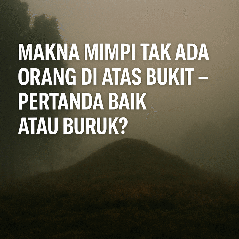 Mimpi Tak Ada Orang di Atas Bukit – Tafsir dan Erek-Erek 2D 3D 4D